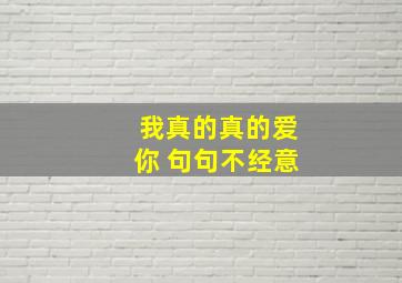 我真的真的爱你 句句不经意